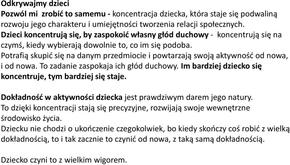 Potrafią skupić się na danym przedmiocie i powtarzają swoją aktywność od nowa, i od nowa. To zadanie zaspokaja ich głód duchowy. Im bardziej dziecko się koncentruje, tym bardziej się staje.