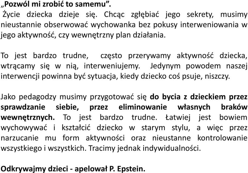 To jest bardzo trudne, często przerywamy aktywność dziecka, wtrącamy się w nią, interweniujemy. Jedynym powodem naszej interwencji powinna być sytuacja, kiedy dziecko coś psuje, niszczy.
