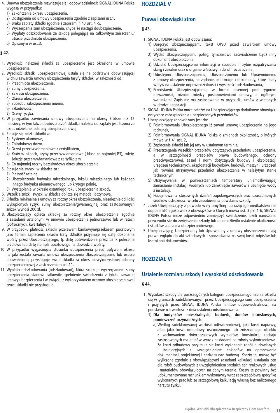 4-5, 4) Wyczerpania sum ubezpieczenia, chyba że nastąpi doubezpieczenie, 5) Wypłaty odszkodowania za szkodę polegającą na całkowitym zniszczeniu/ utracie przedmiotu ubezpieczenia, 6) Opisanym w ust.3.