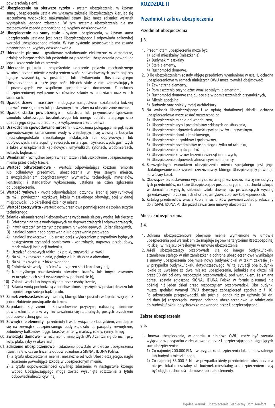 zaistnieć wskutek wystąpienia jednego zdarzenia. W tym systemie ubezpieczenia nie ma zastosowania zasada proporcjonalnej wypłaty odszkodowania. 46.