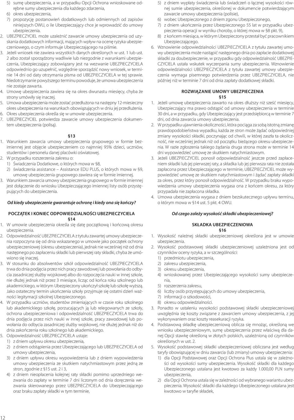 UBEZPIECZYCIEL może uzależnić zawarcie umowy ubezpieczenia od uzyskania dodatkowych informacji, mających wpływ na ocenę ryzyka ubezpieczeniowego, o czym informuje Ubezpieczającego na piśmie. 3.