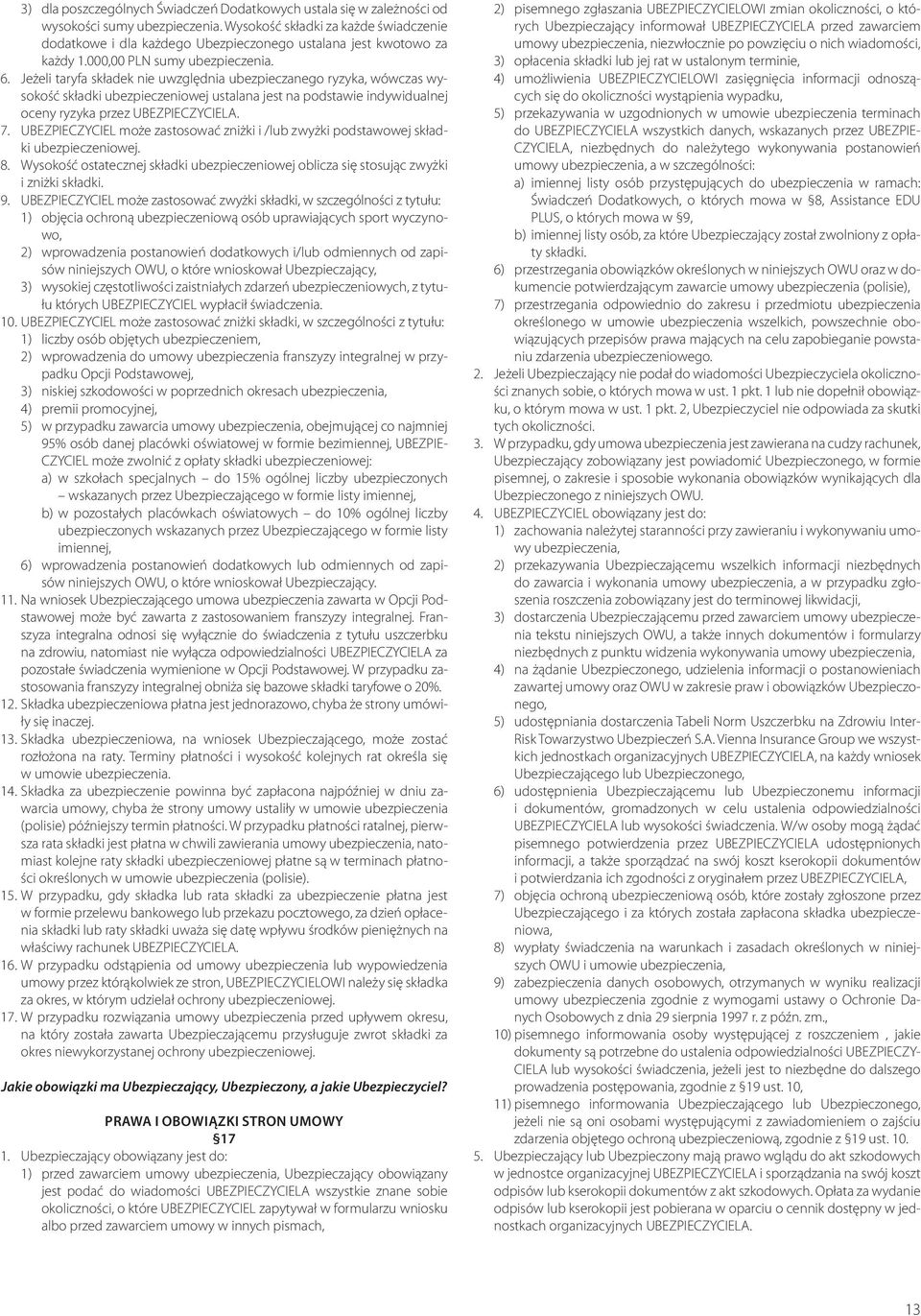 Jeżeli taryfa składek nie uwzględnia ubezpieczanego ryzyka, wówczas wysokość składki ubezpieczeniowej ustalana jest na podstawie indywidualnej oceny ryzyka przez UBEZPIECZYCIELA. 7.