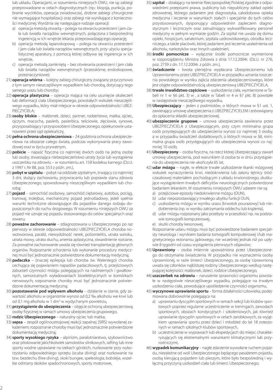 Wyróżnia się następujące rodzaje operacji: a) operacja metodą otwartą polega na otwarciu przestrzeni i jam ciała lub światła narządów wewnętrznych, połączona z bezpośrednią ingerencją w ich wnętrze