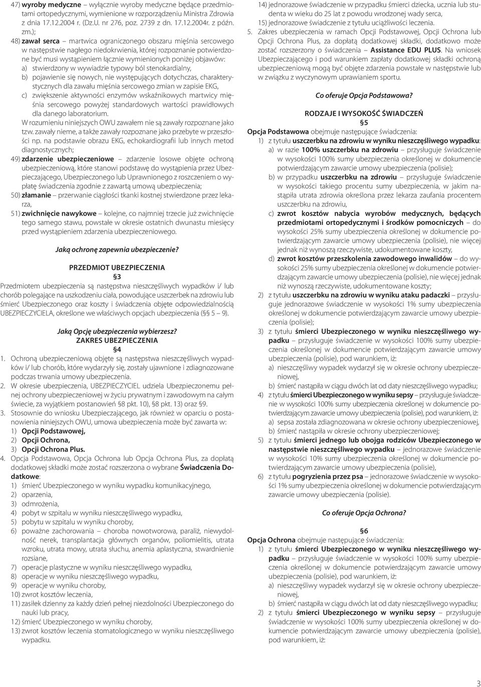 a) stwierdzony w wywiadzie typowy ból stenokardialny, b) pojawienie się nowych, nie występujących dotychczas, charakterystycznych dla zawału mięśnia sercowego zmian w zapisie EKG, c) zwiększenie
