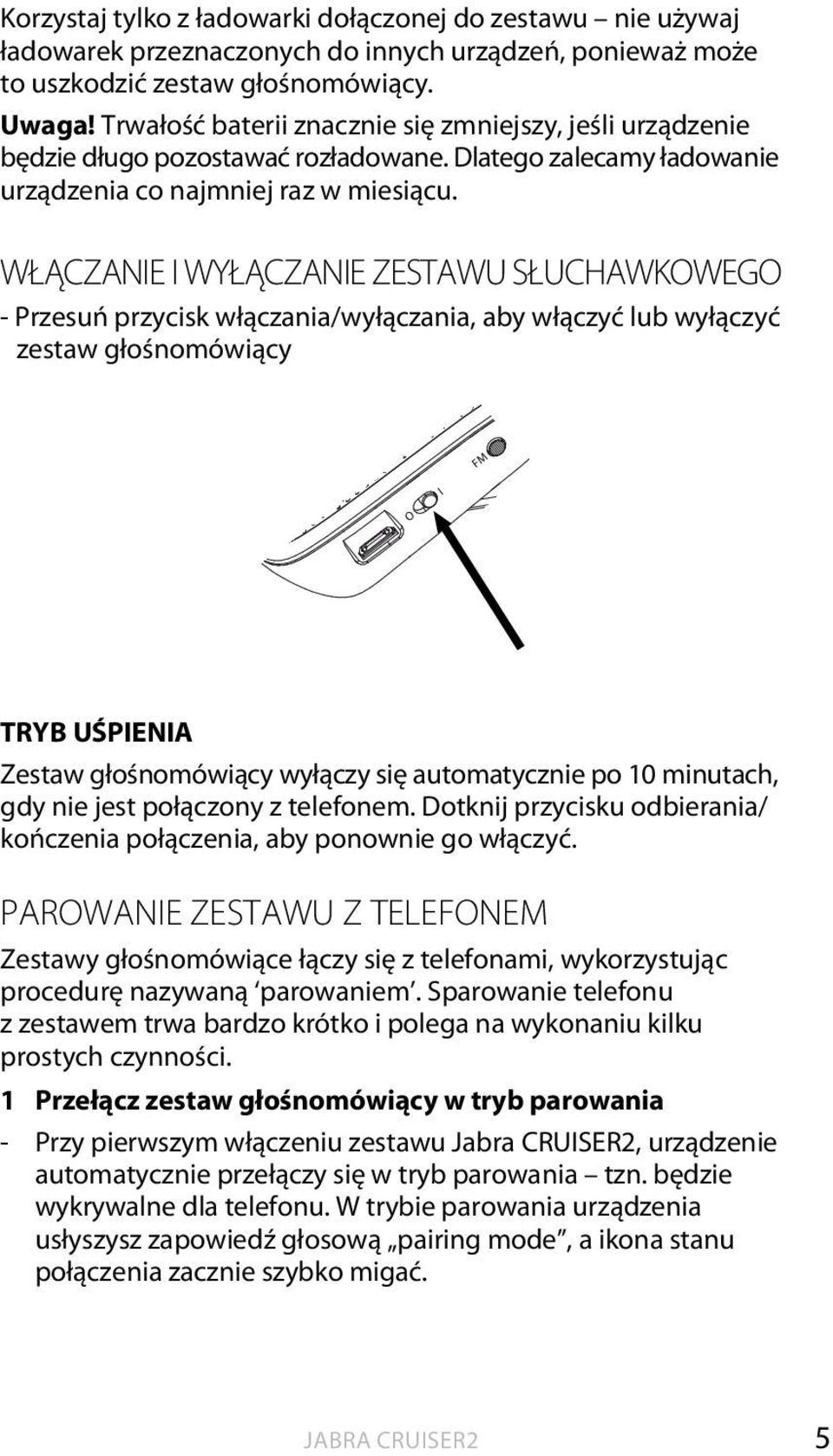 WŁĄCZANIE I WYŁĄCZANIE ZESTAWU SŁUCHAWKOWEGO - Przesuń przycisk włączania/wyłączania, aby włączyć lub wyłączyć zestaw głośnomówiący FM I TRYB UŚPIENIA Zestaw głośnomówiący wyłączy się automatycznie