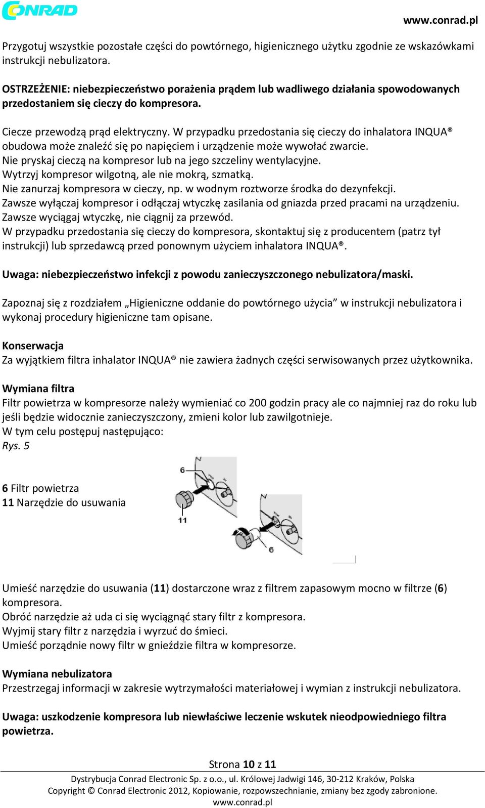 W przypadku przedostania się cieczy do inhalatora INQUA obudowa może znaleźć się po napięciem i urządzenie może wywołać zwarcie. Nie pryskaj cieczą na kompresor lub na jego szczeliny wentylacyjne.