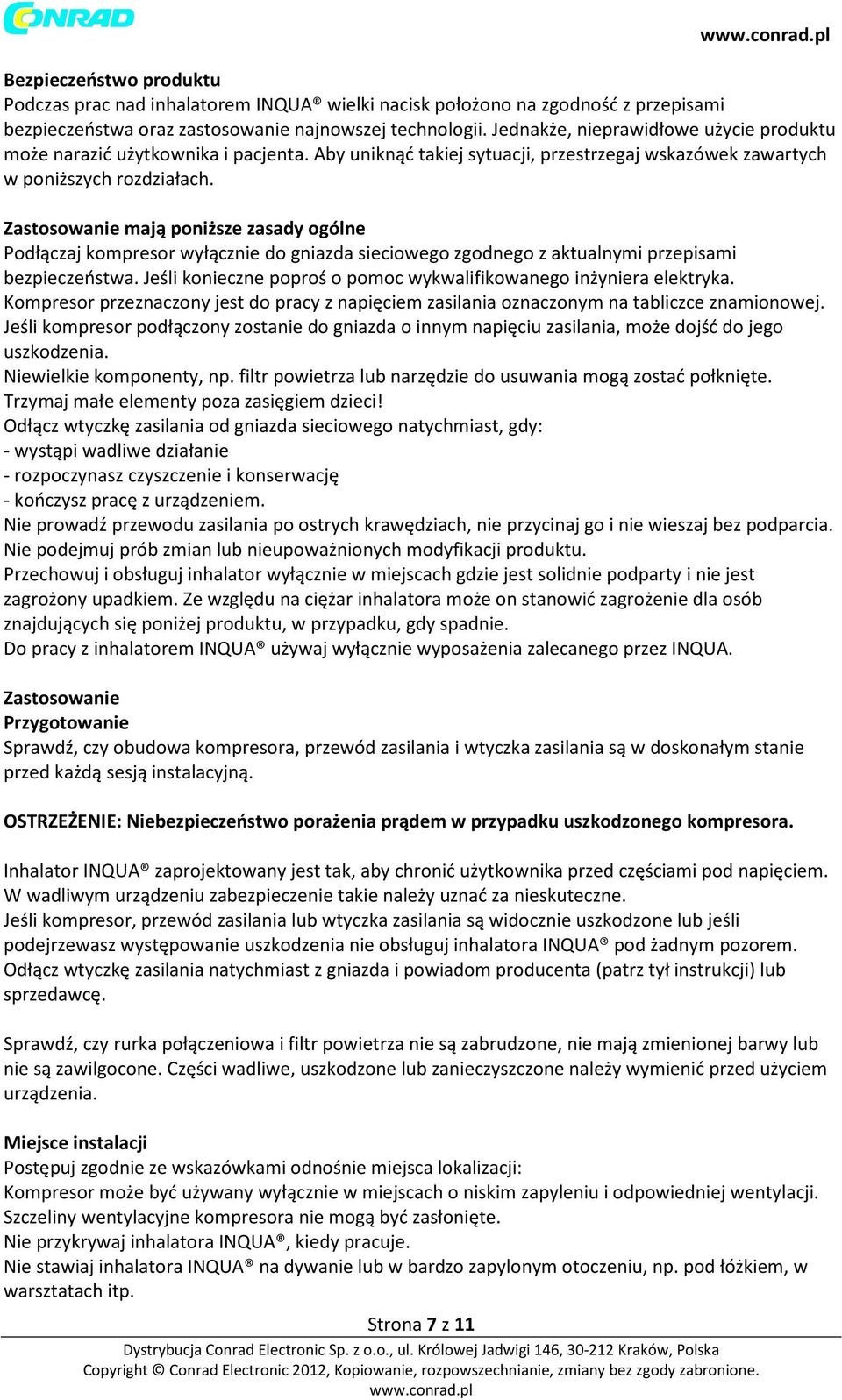 Zastosowanie mają poniższe zasady ogólne Podłączaj kompresor wyłącznie do gniazda sieciowego zgodnego z aktualnymi przepisami bezpieczeństwa.