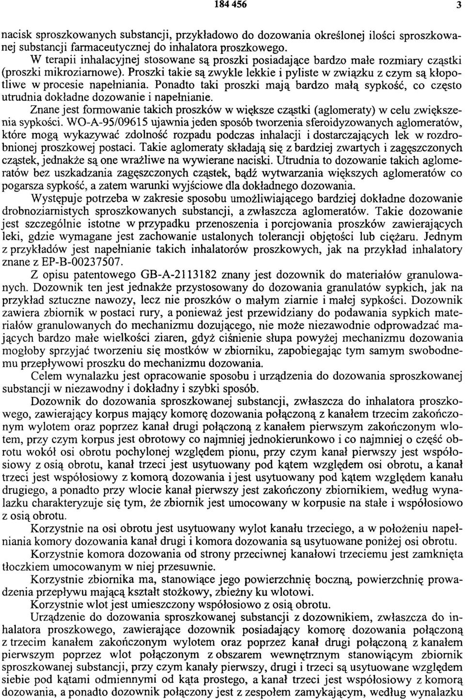 Proszki takie są zwykle lekkie i pyliste w związku z czym są kłopotliwe w procesie napełniania. Ponadto taki proszki mają bardzo małą sypkość, co często utrudnia dokładne dozowanie i napełnianie.