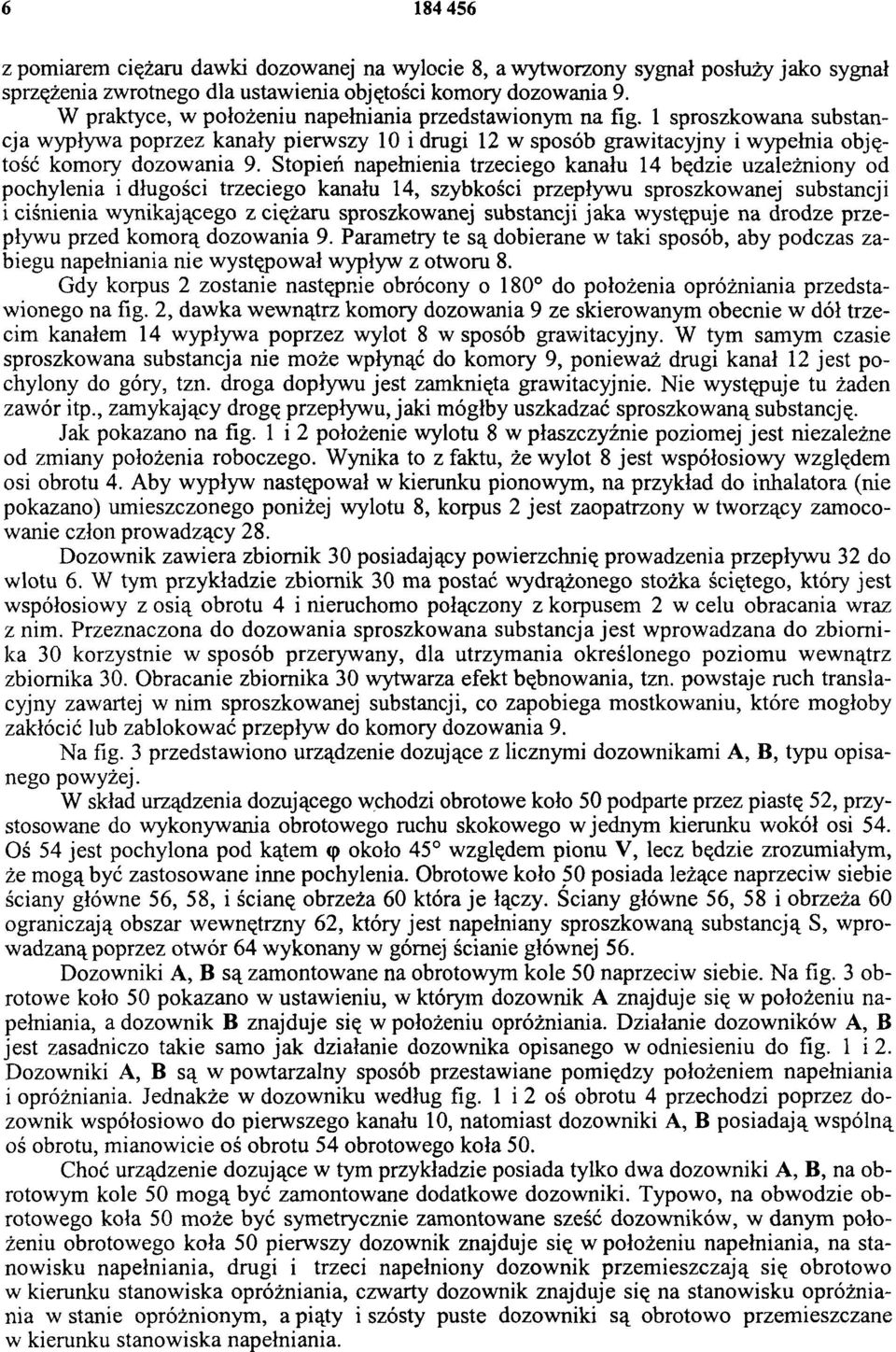 Stopień napełnienia trzeciego kanału 14 będzie uzależniony od pochylenia i długości trzeciego kanału 14, szybkości przepływu sproszkowanej substancji i ciśnienia wynikającego z ciężaru sproszkowanej