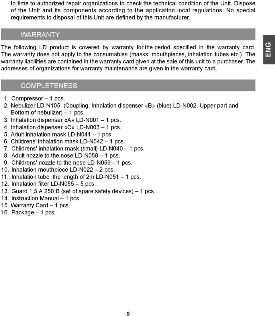 The warranty does not apply to the consumables (masks, mouthpieces, inhalation tubes etc.). The warranty liabilities are contained in the warranty card given at the sale of this unit to a purchaser.