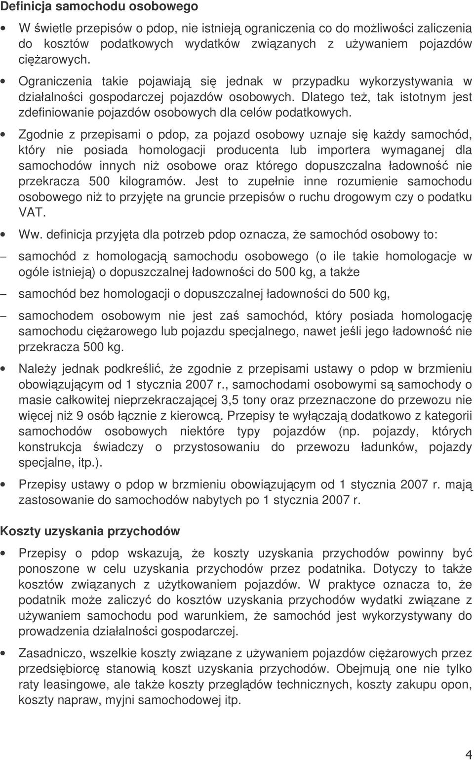 Zgodnie z przepisami o pdop, za pojazd osobowy uznaje si kady samochód, który nie posiada homologacji producenta lub importera wymaganej dla samochodów innych ni osobowe oraz którego dopuszczalna