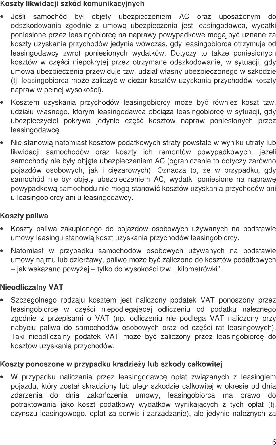 Dotyczy to take poniesionych kosztów w czci niepokrytej przez otrzymane odszkodowanie, w sytuacji, gdy umowa ubezpieczenia przewiduje tzw. udział własny ubezpieczonego w szkodzie (tj.