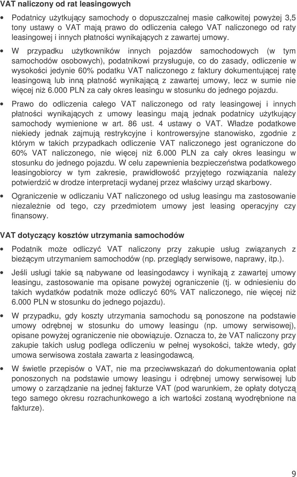 W przypadku uytkowników innych pojazdów samochodowych (w tym samochodów osobowych), podatnikowi przysługuje, co do zasady, odliczenie w wysokoci jedynie 60% podatku VAT naliczonego z faktury