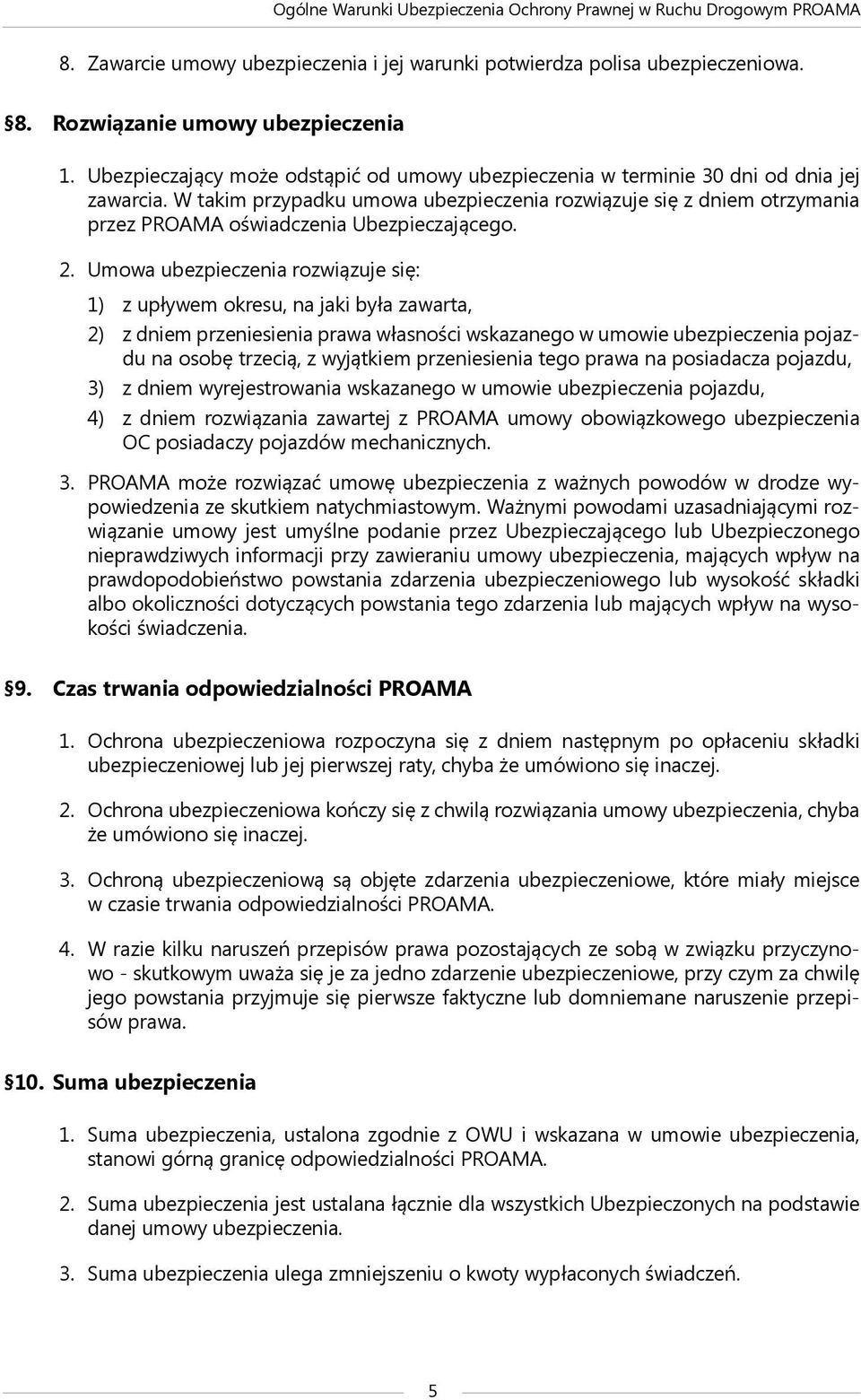 W takim przypadku umowa ubezpieczenia rozwiązuje się z dniem otrzymania przez PROAMA oświadczenia Ubezpieczającego. 2.