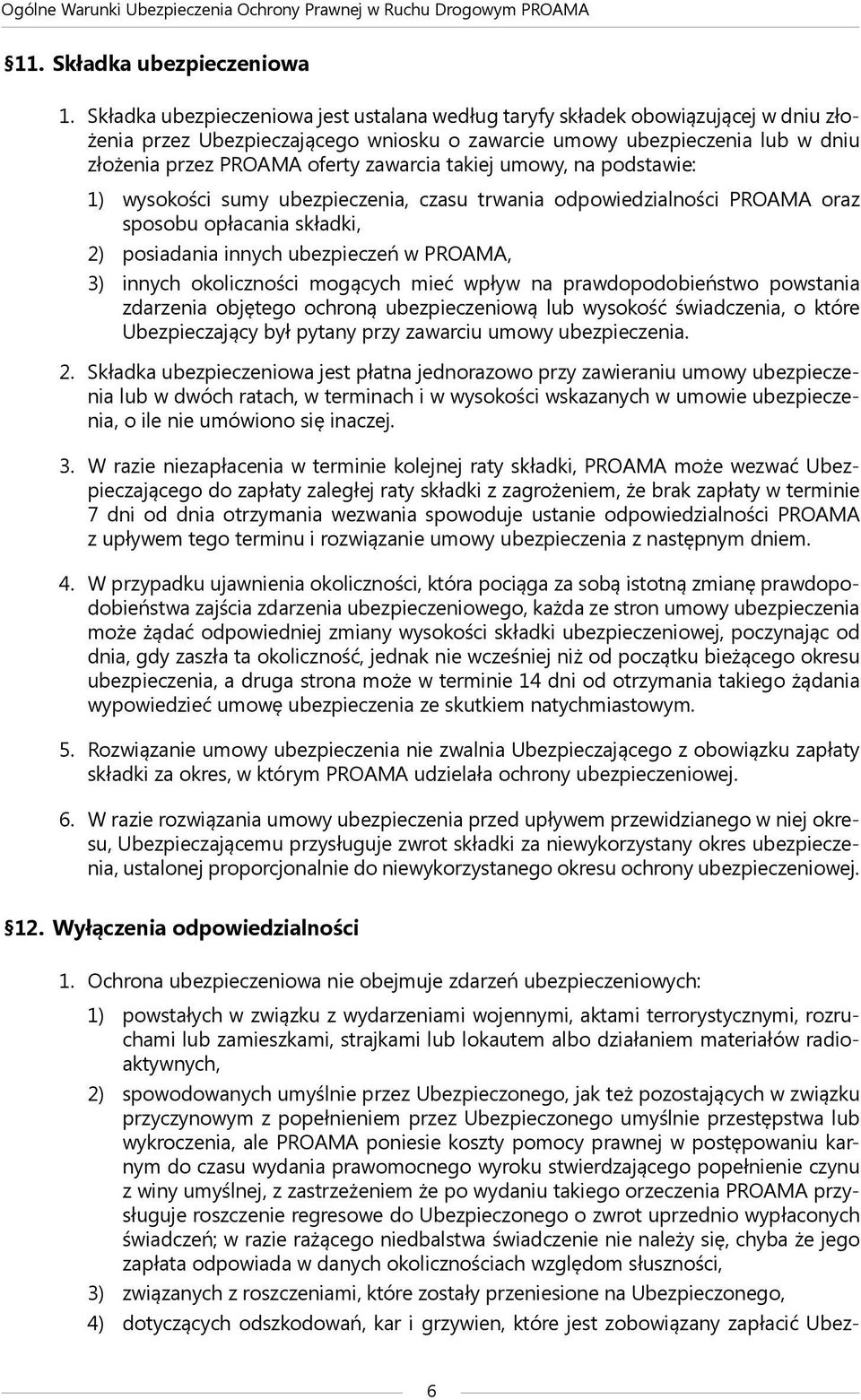 zawarcia takiej umowy, na podstawie: 1) wysokości sumy ubezpieczenia, czasu trwania odpowiedzialności PROAMA oraz sposobu opłacania składki, 2) posiadania innych ubezpieczeń w PROAMA, 3) innych