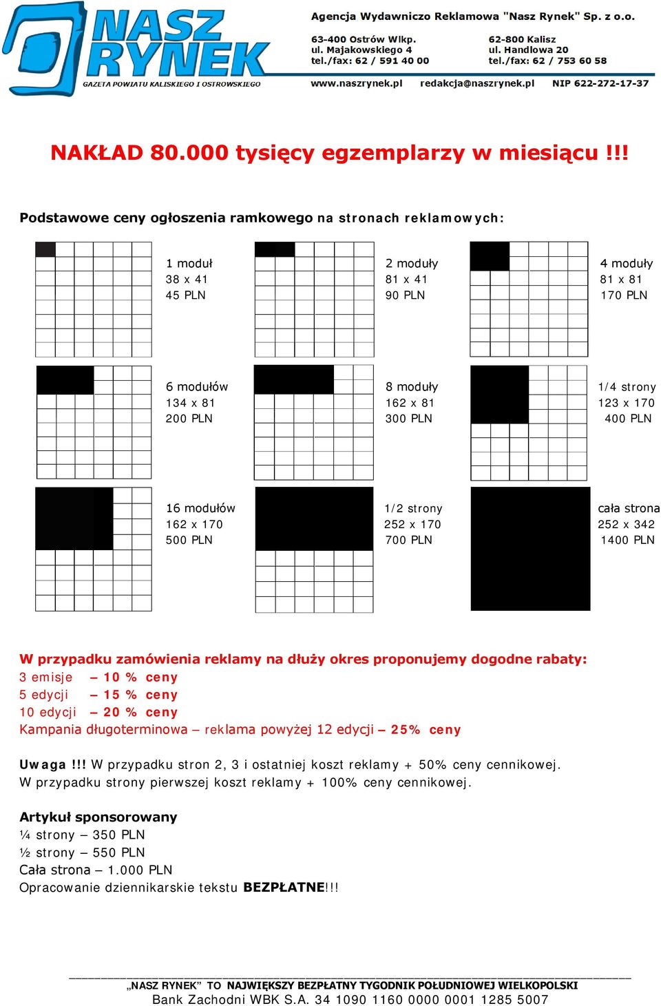 strony 123 x 170 400 PLN 16 modułów 162 x 170 500 PLN 1/2 strony 252 x 170 700 PLN cała strona 252 x 342 1400 PLN W przypadku zamówienia reklamy na dłuży okres proponujemy dogodne rabaty: 3 emisje 10