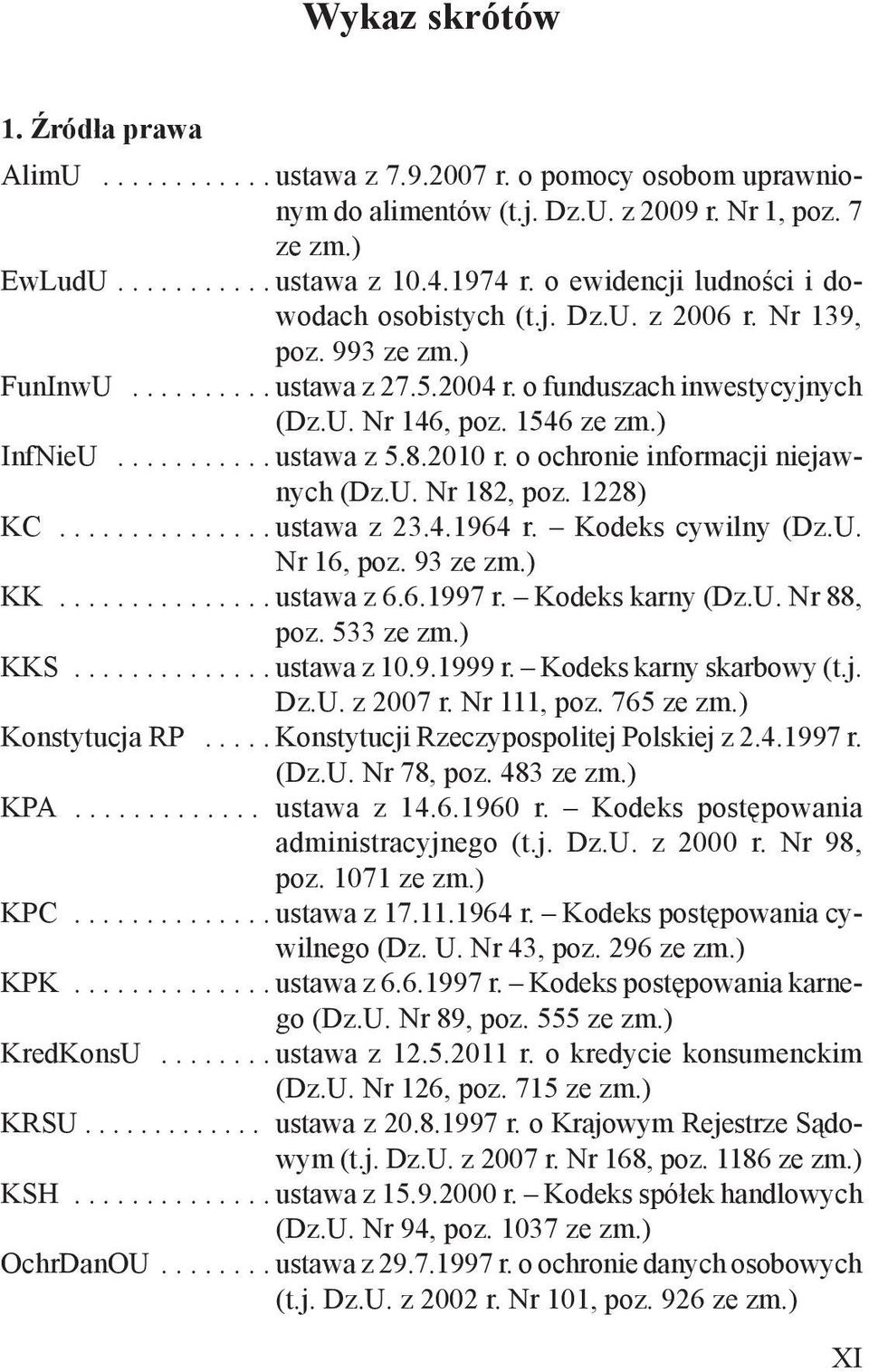 .......... ustawa z 5.8.2010 r. o ochronie informacji niejawnych (Dz.U. Nr 182, poz. 1228) KC............... ustawa z 23.4.1964 r. Kodeks cywilny (Dz.U. Nr 16, poz. 93 ze zm.) KK............... ustawa z 6.