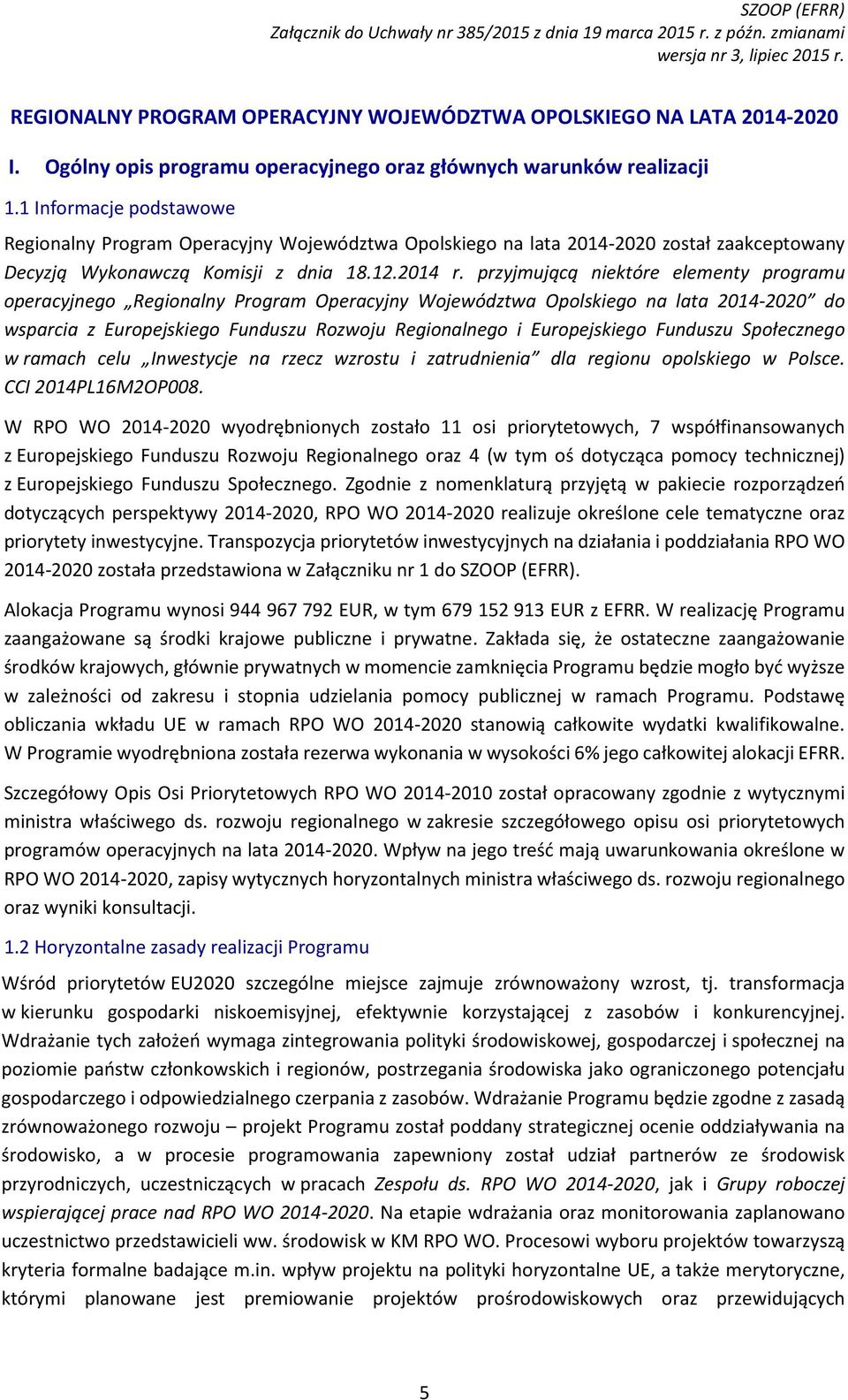 1 Informacje podstawowe Regionalny Program Operacyjny Województwa Opolskiego na lata 2014-2020 został zaakceptowany Decyzją Wykonawczą Komisji z dnia 18.12.2014 r.