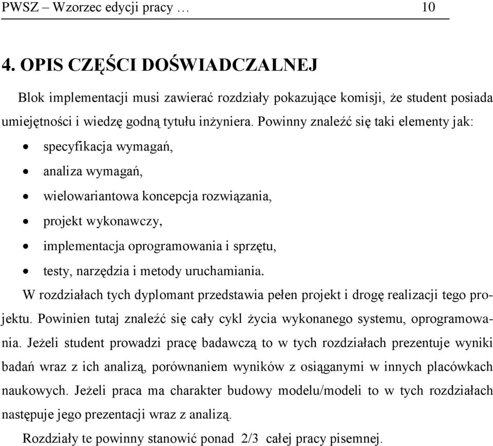 metody uruchamiania. W rozdziałach tych dyplomant przedstawia pełen projekt i drogę realizacji tego projektu. Powinien tutaj znaleźć się cały cykl życia wykonanego systemu, oprogramowania.