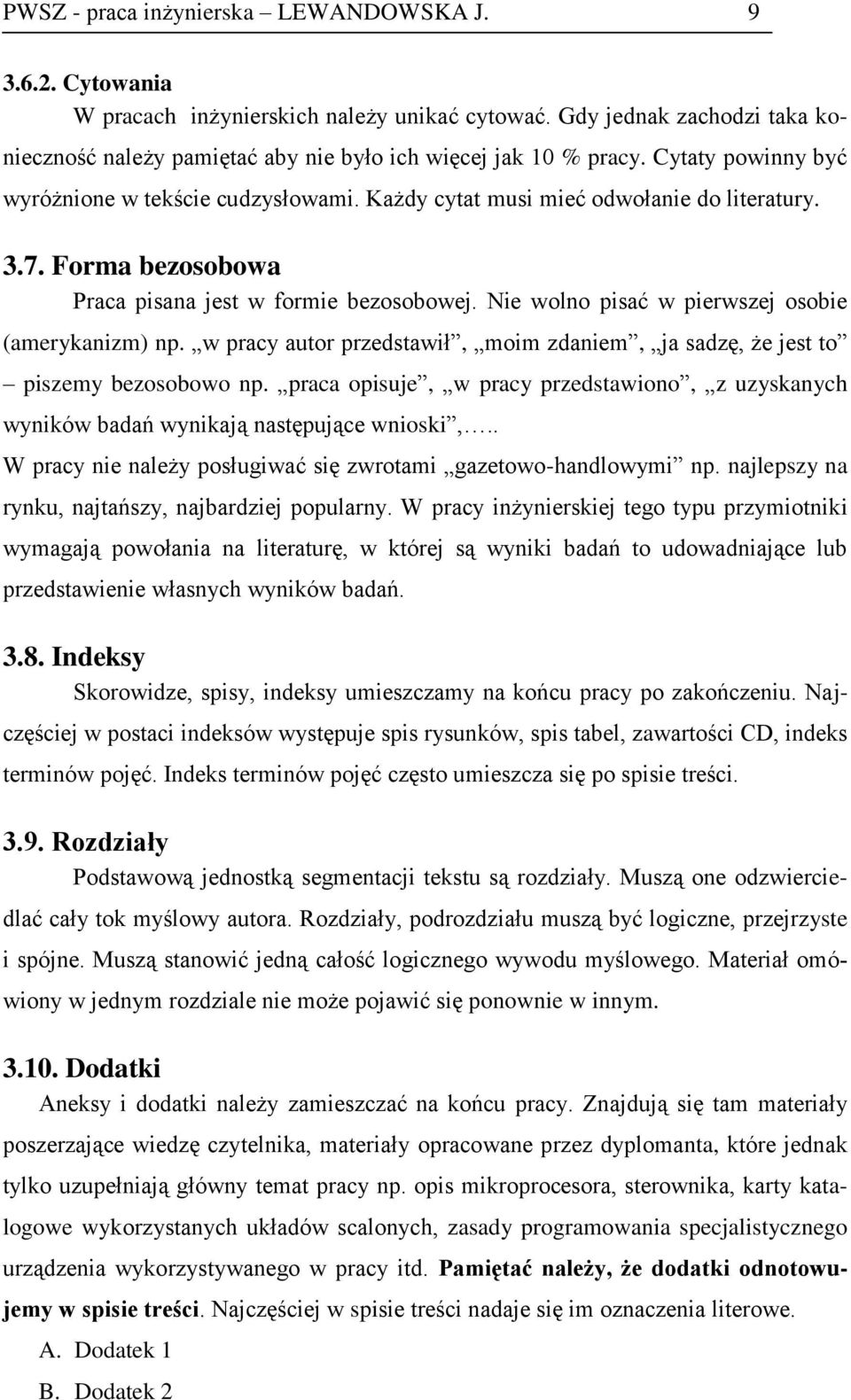 Nie wolno pisać w pierwszej osobie (amerykanizm) np. w pracy autor przedstawił, moim zdaniem, ja sadzę, że jest to piszemy bezosobowo np.