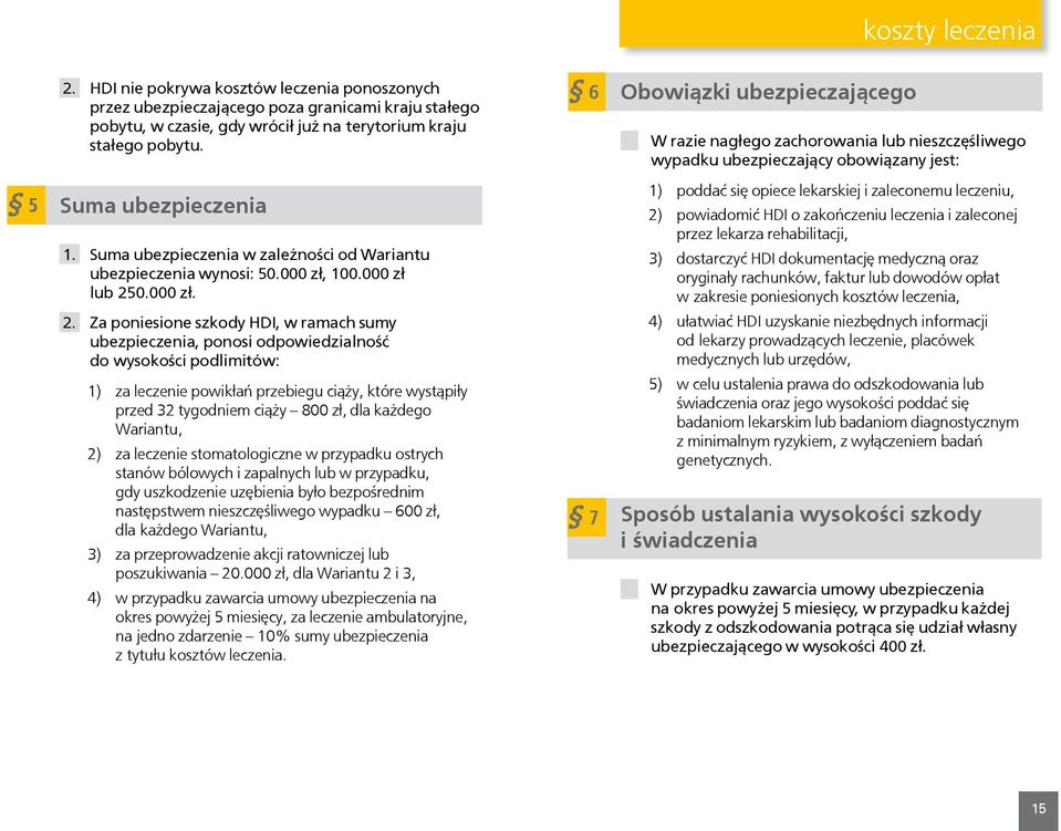 Suma ubezpieczenia w zależności od Wariantu ubezpieczenia wynosi: 50.000 zł, 100.000 zł lub 25