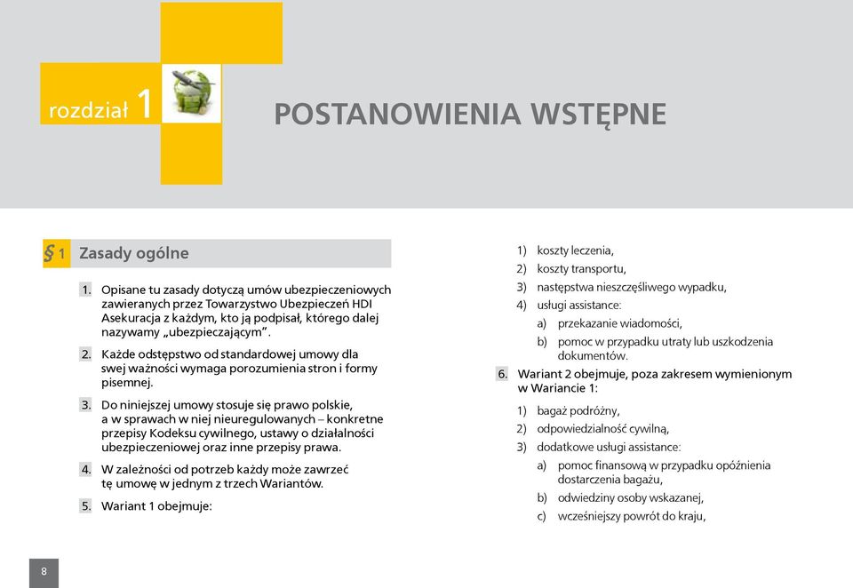 Każde odstępstwo od standardowej umowy dla swej ważności wymaga porozumienia stron i formy pisemnej. 3.