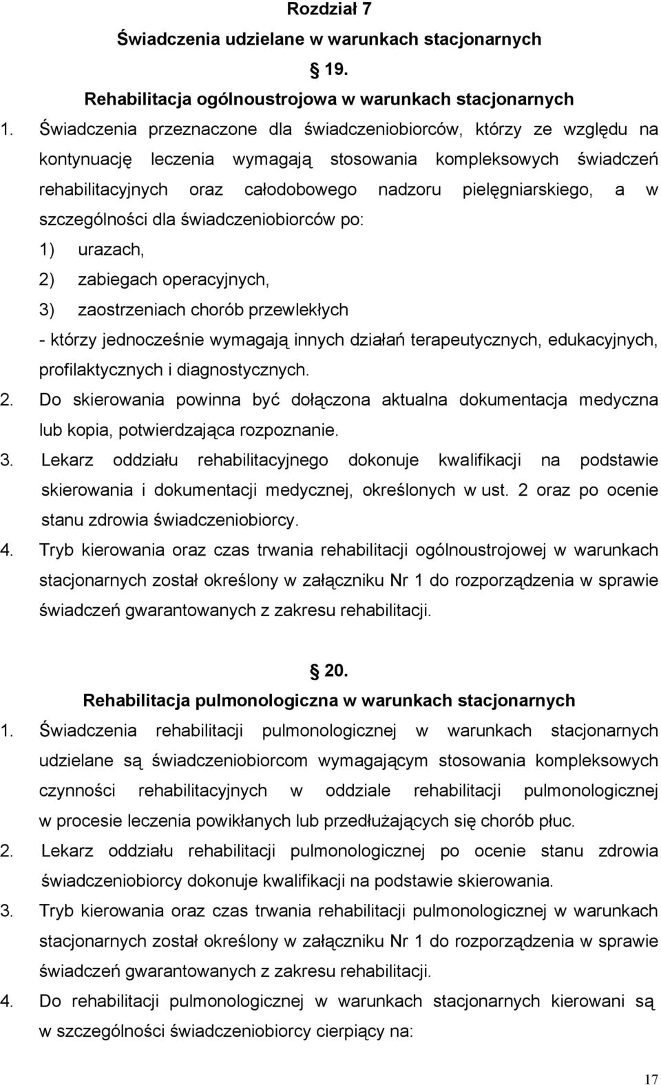 w szczególności dla świadczeniobiorców po: 1) urazach, 2) zabiegach operacyjnych, 3) zaostrzeniach chorób przewlekłych - którzy jednocześnie wymagają innych działań terapeutycznych, edukacyjnych,