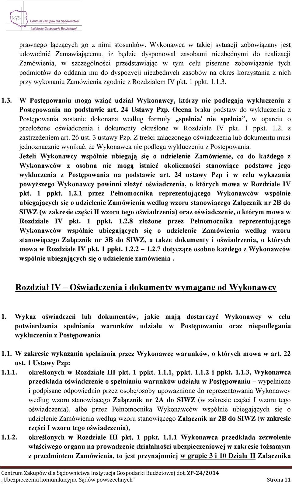 zobowiązanie tych podmiotów do oddania mu do dyspozycji niezbędnych zasobów na okres korzystania z nich przy wykonaniu Zamówienia zgodnie z Rozdziałem IV pkt. 1 ppkt. 1.1.3.