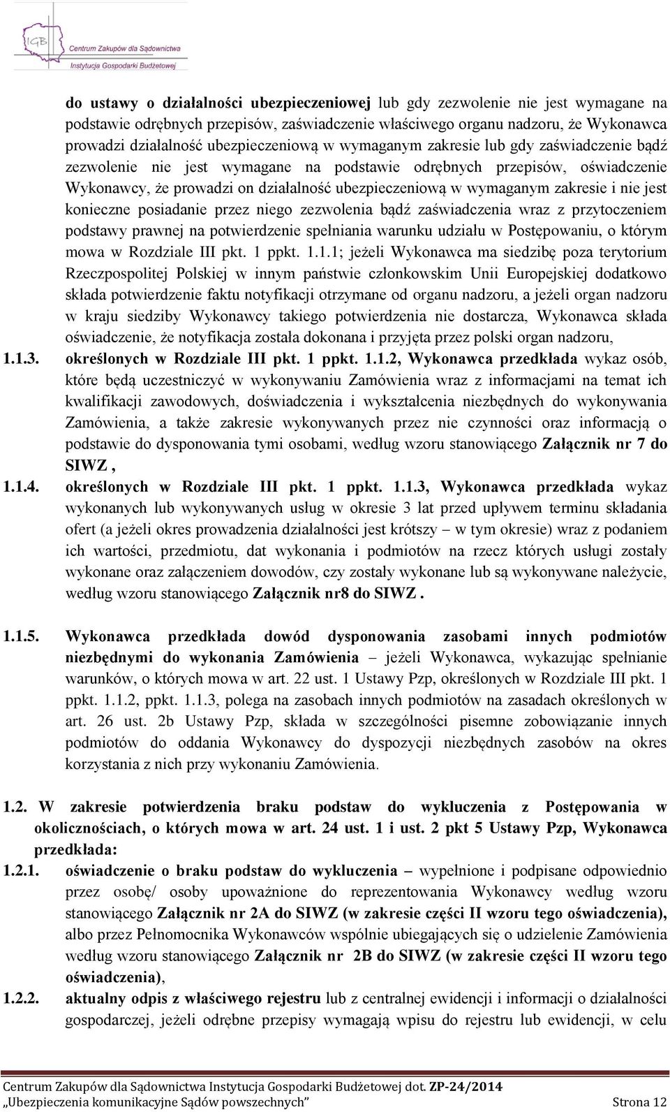 wymaganym zakresie i nie jest konieczne posiadanie przez niego zezwolenia bądź zaświadczenia wraz z przytoczeniem podstawy prawnej na potwierdzenie spełniania warunku udziału w Postępowaniu, o którym