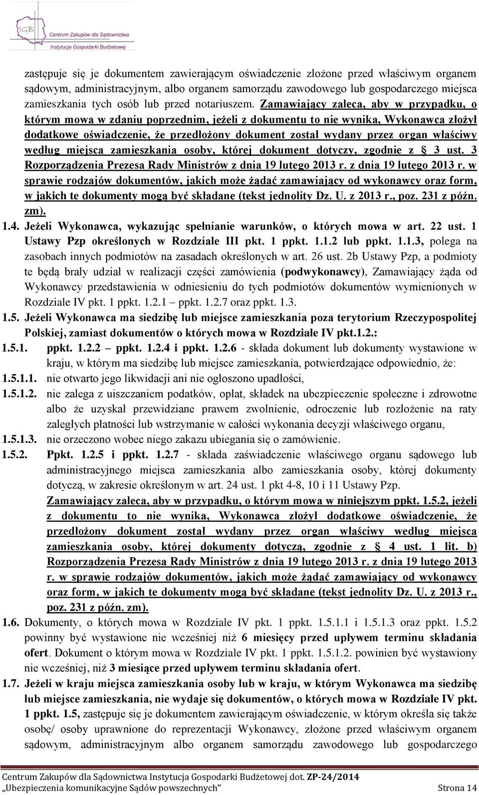 Zamawiający zaleca, aby w przypadku, o którym mowa w zdaniu poprzednim, jeżeli z dokumentu to nie wynika, Wykonawca złożył dodatkowe oświadczenie, że przedłożony dokument został wydany przez organ