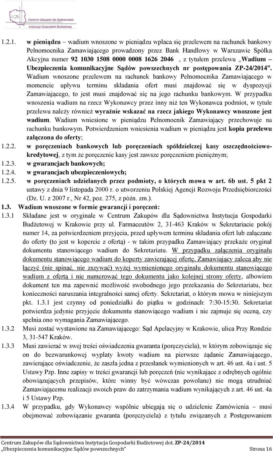 Wadium wnoszone przelewem na rachunek bankowy Pełnomocnika Zamawiającego w momencie upływu terminu składania ofert musi znajdować się w dyspozycji Zamawiającego, to jest musi znajdować się na jego