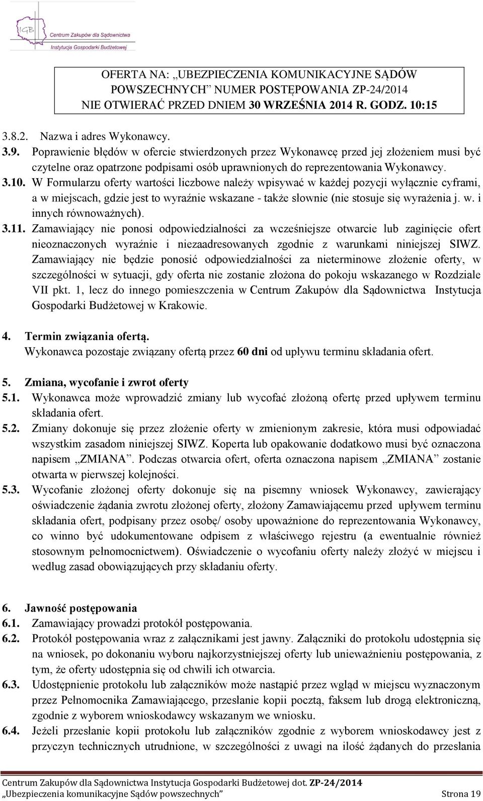 W Formularzu oferty wartości liczbowe należy wpisywać w każdej pozycji wyłącznie cyframi, a w miejscach, gdzie jest to wyraźnie wskazane - także słownie (nie stosuje się wyrażenia j. w. i innych równoważnych).