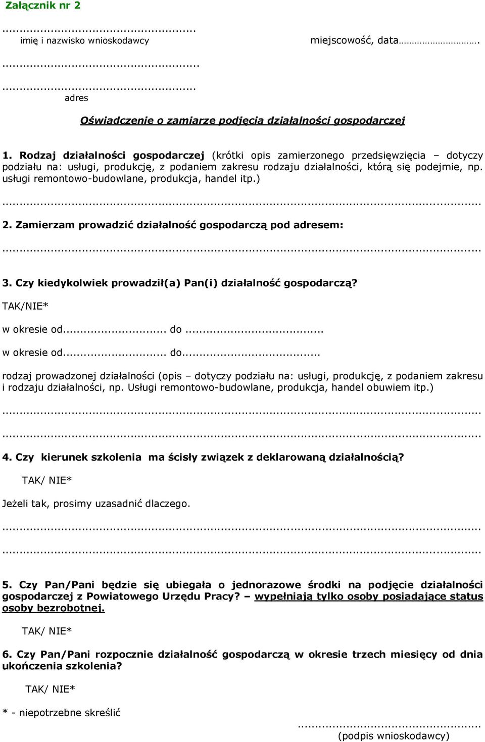 usługi remontowo-budowlane, produkcja, handel itp.) 2. Zamierzam prowadzić działalność gospodarczą pod adresem: 3. Czy kiedykolwiek prowadził(a) Pan(i) działalność gospodarczą? TAK/NIE* w okresie od.