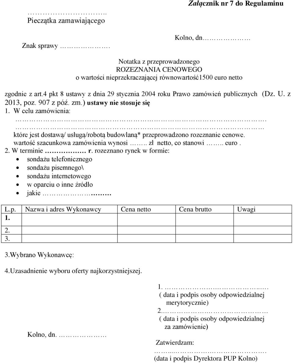 które jest dostawą/ usługą/robotą budowlaną* przeprowadzono rozeznanie cenowe. wartość szacunkowa zamówienia wynosi.. zł netto, co stanowi.. euro. 2. W terminie r.