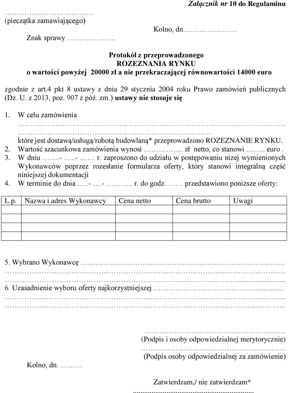 4 pkt 8 ustawy z dnia 29 stycznia 2004 roku Prawo zamówień publicznych (Dz. U. z 2013, poz. 907 z póź. zm.) ustawy nie stosuje się 1.