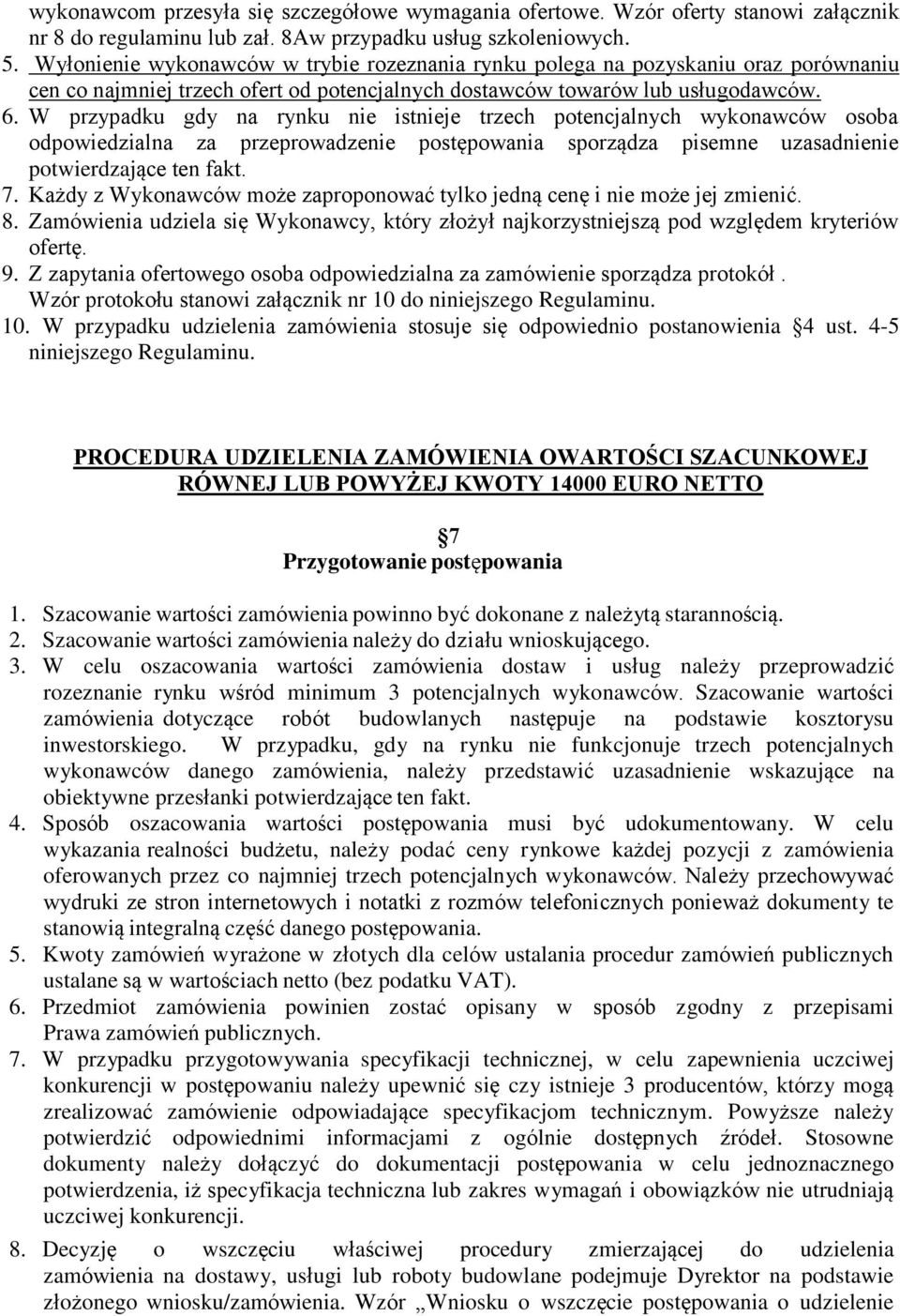 W przypadku gdy na rynku nie istnieje trzech potencjalnych wykonawców osoba odpowiedzialna za przeprowadzenie postępowania sporządza pisemne uzasadnienie potwierdzające ten fakt. 7.