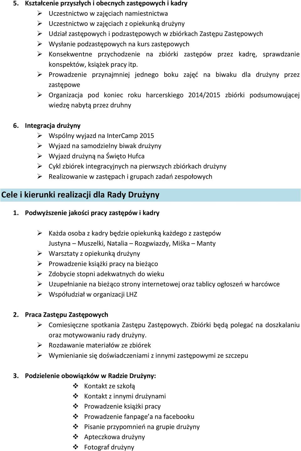 Prowadzenie przynajmniej jednego boku zajęć na biwaku dla drużyny przez zastępowe Organizacja pod koniec roku harcerskiego 2014/2015 zbiórki podsumowującej wiedzę nabytą przez druhny 6.