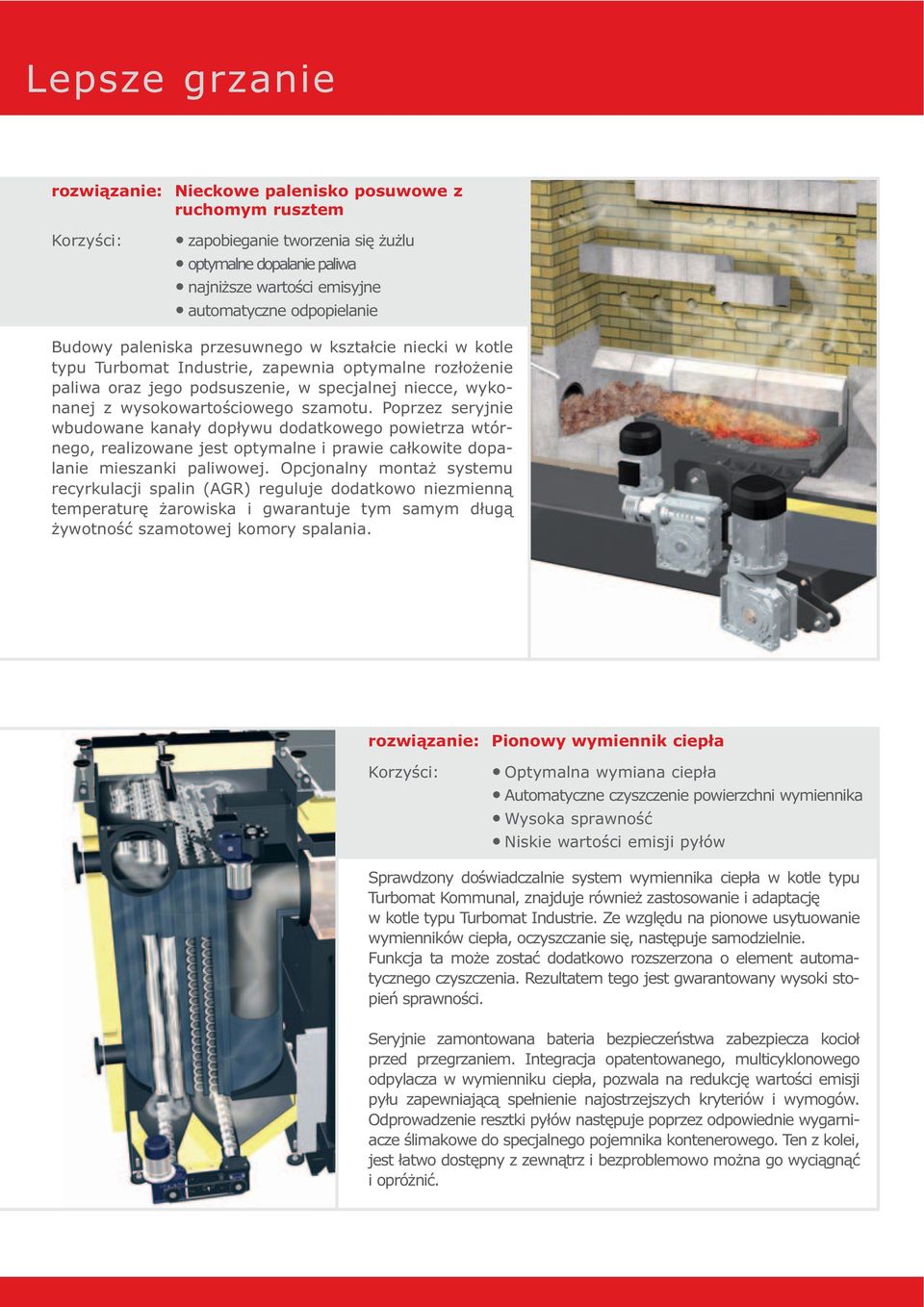 szamotu. Poprzez seryjnie wbudowane kanały dopływu dodatkowego powietrza wtórnego, realizowane jest optymalne i prawie całkowite dopalanie mieszanki paliwowej.