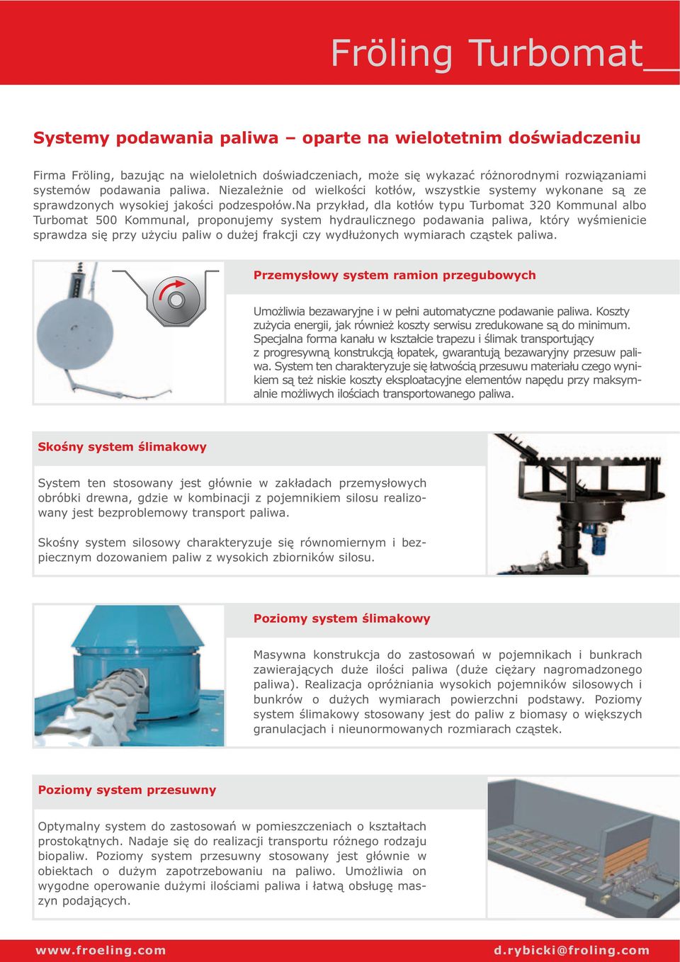 na przykład, dla kotłów typu Turbomat 320 Kommunal albo Turbomat 500 Kommunal, proponujemy system hydraulicznego podawania paliwa, który wyśmienicie sprawdza się przy użyciu paliw o dużej frakcji czy