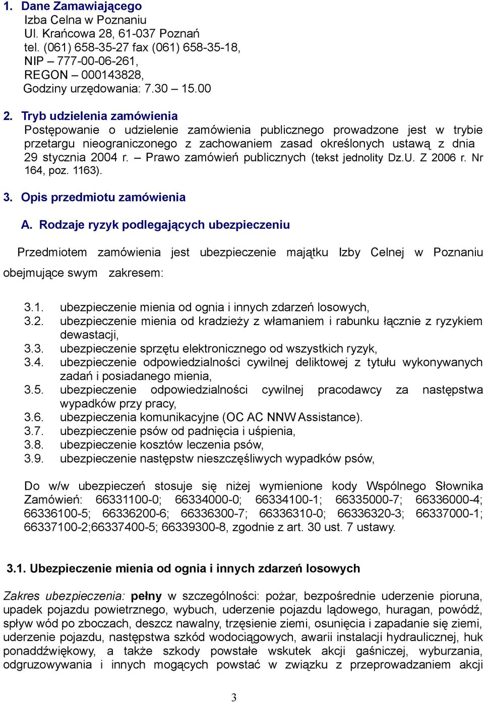 Prawo zamówień publicznych (tekst jednolity Dz.U. Z 2006 r. Nr 164, poz. 1163). 3. Opis przedmiotu zamówienia A.