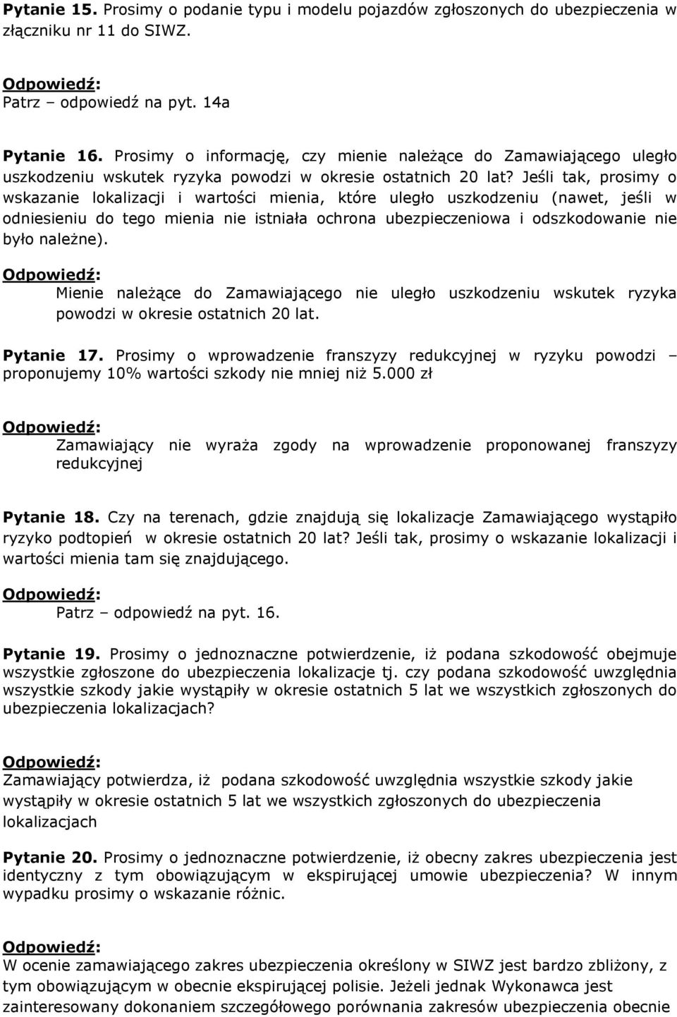 Jeśli tak, prosimy o wskazanie lokalizacji i wartości mienia, które uległo uszkodzeniu (nawet, jeśli w odniesieniu do tego mienia nie istniała ochrona ubezpieczeniowa i odszkodowanie nie było