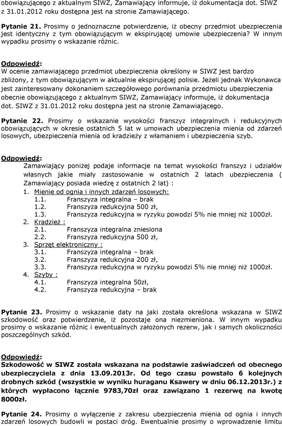 W ocenie zamawiającego przedmiot ubezpieczenia określony w SIWZ jest bardzo zbliżony, z tym obowiązującym w aktualnie ekspirującej polisie.