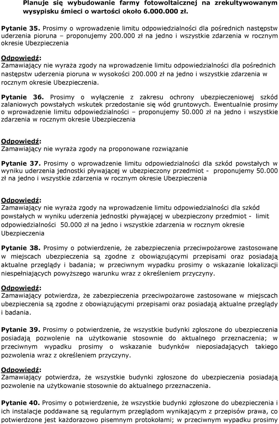 000 zł na jedno i wszystkie zdarzenia w rocznym okresie Ubezpieczenia Zamawiający nie wyraża zgody na wprowadzenie limitu odpowiedzialności dla pośrednich następstw uderzenia pioruna w wysokości 200.