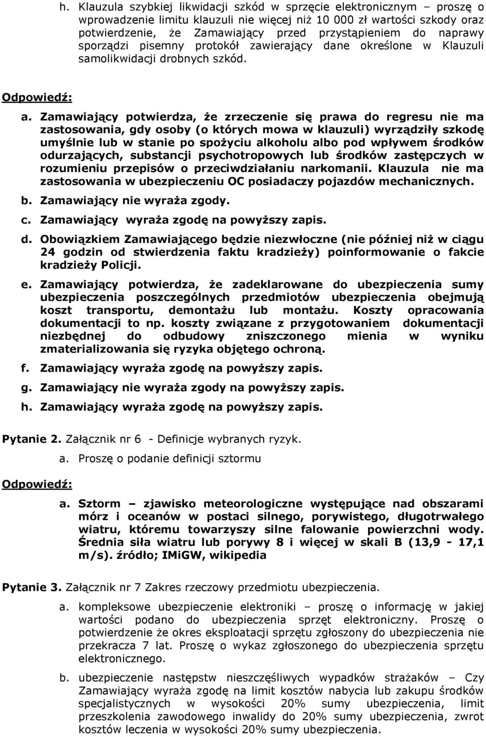 Zamawiający potwierdza, że zrzeczenie się prawa do regresu nie ma zastosowania, gdy osoby (o których mowa w klauzuli) wyrządziły szkodę umyślnie lub w stanie po spożyciu alkoholu albo pod wpływem