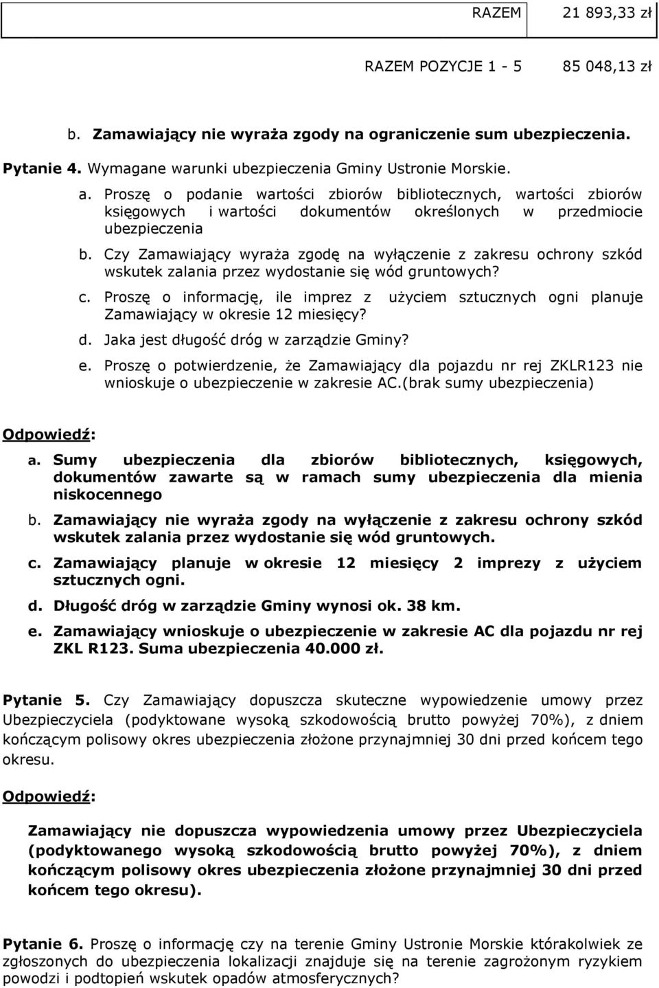 Czy Zamawiający wyraża zgodę na wyłączenie z zakresu ochrony szkód wskutek zalania przez wydostanie się wód gruntowych? c.