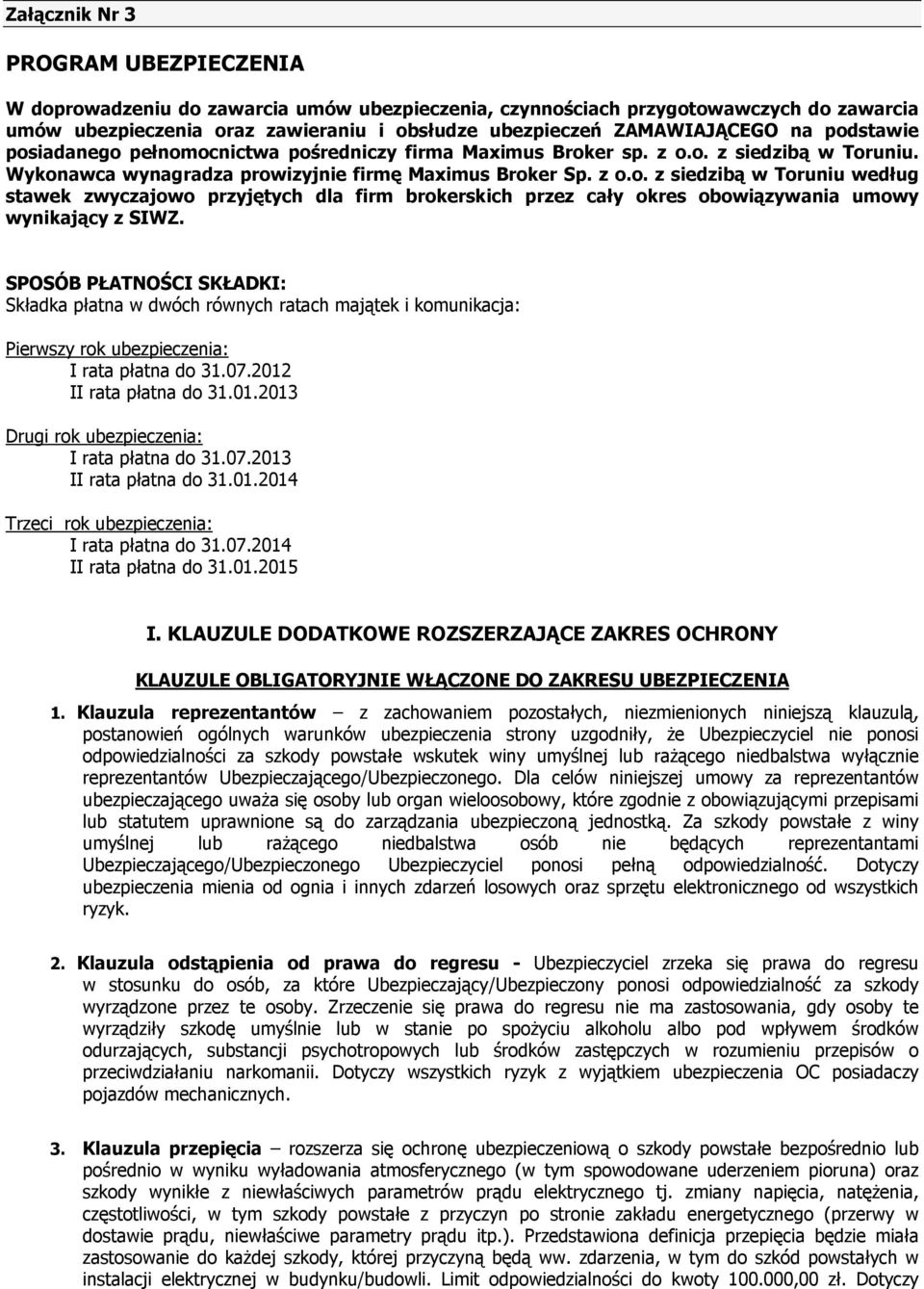 SPOSÓB PŁATNOŚCI SKŁADKI: Składka płatna w dwóch równych ratach majątek i komunikacja: Pierwszy rok ubezpieczenia: I rata płatna do 31.07.2012 II rata płatna do 31.01.2013 Drugi rok ubezpieczenia: I rata płatna do 31.