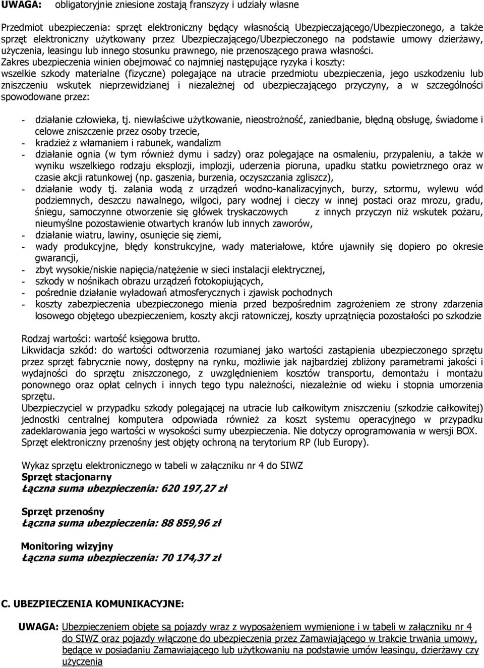 Zakres ubezpieczenia winien obejmować co najmniej następujące ryzyka i koszty: wszelkie szkody materialne (fizyczne) polegające na utracie przedmiotu ubezpieczenia, jego uszkodzeniu lub zniszczeniu