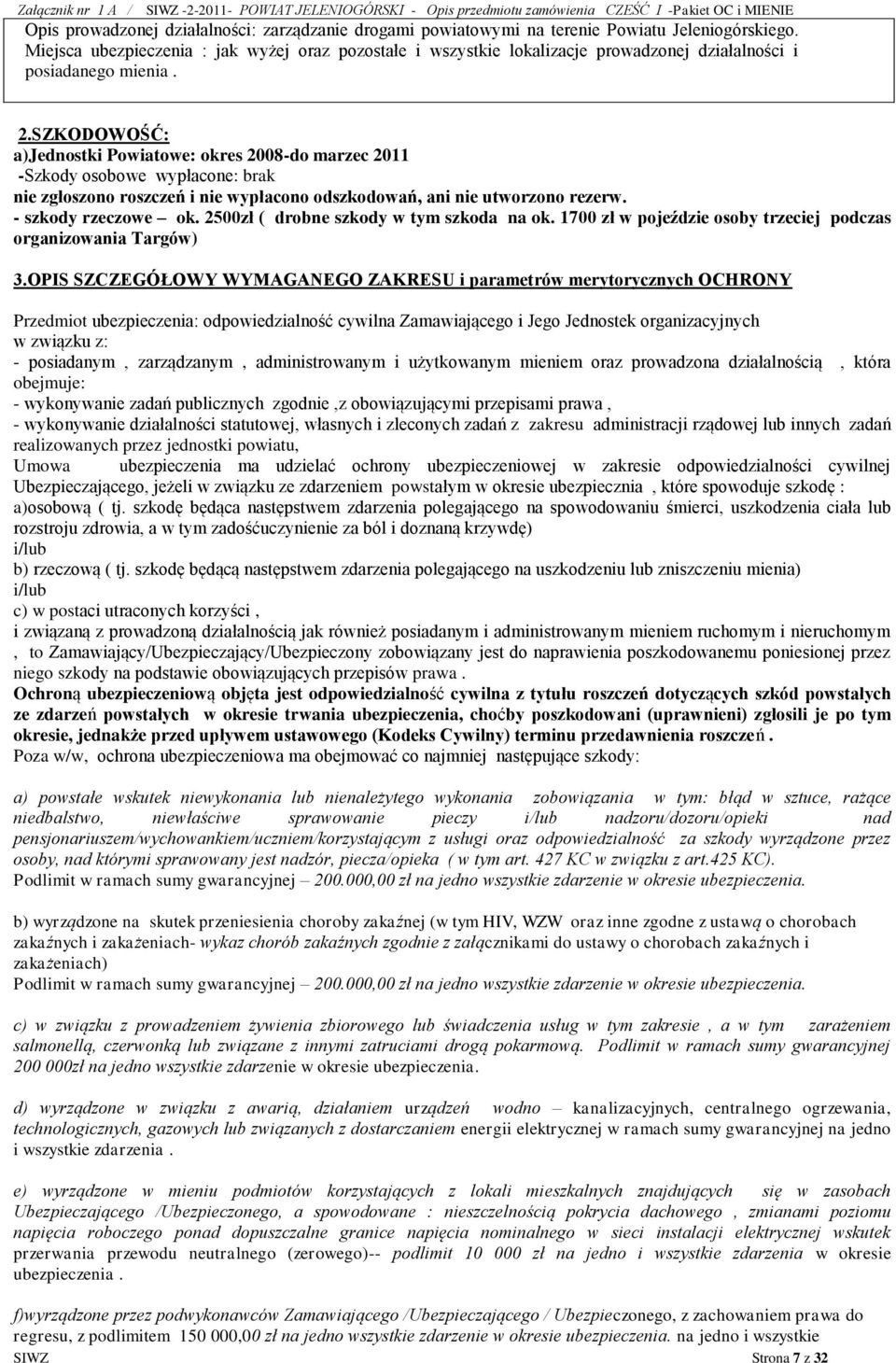 2500zł ( drobne szkody w tym szkoda na ok. 1700 zł w pojeździe osoby trzeciej podczas organizowania Targów) 3.