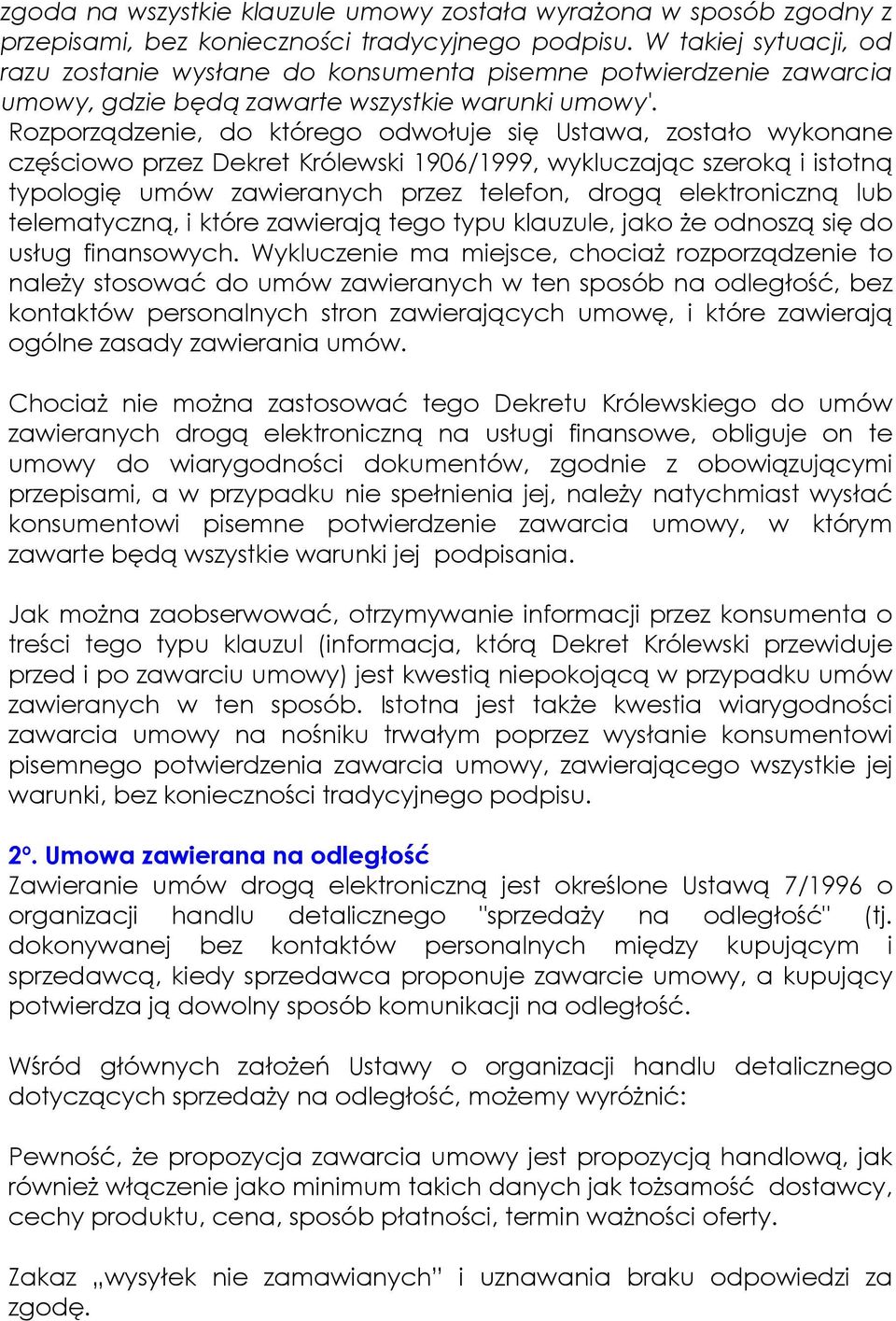 Rozporządzenie, do którego odwołuje się Ustawa, zostało wykonane częściowo przez Dekret Królewski 1906/1999, wykluczając szeroką i istotną typologię umów zawieranych przez telefon, drogą