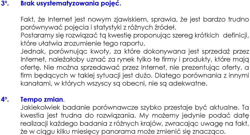 Jednak, porównując kwoty, za które dokonywana jest sprzedaż przez Internet, należałoby uznać za rynek tylko te firmy i produkty, które mają ofertę.